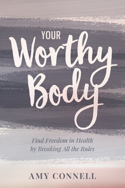 Your Worthy Body: Find Freedom in Health by Breaking All the Rules (Paperback)