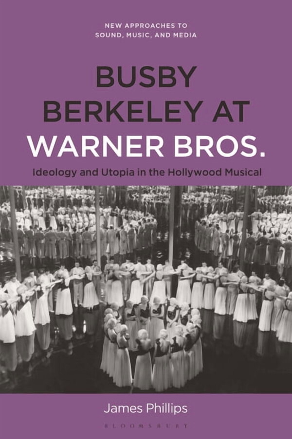 New Approaches to Sound, Music, and Medi Busby Berkeley at Warner Bros.: Ideology and Utopia in the Hollywood Musical, (Hardcover)