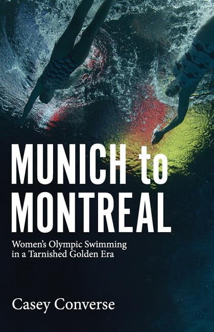 Munich to Montreal: Women's Olympic Swimming in a Tarnished Golden Era (Paperback)
