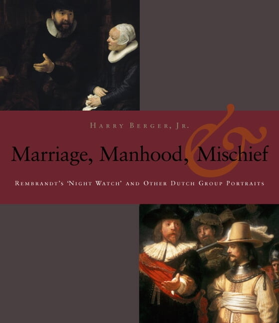 Manhood, Marriage, and Mischief: Rembrandt's 'Night Watch' and Other Dutch Group Portraits (Paperback)