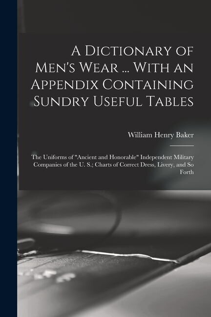 A Dictionary of Men's Wear ... With an Appendix Containing Sundry Useful Tables, (Paperback)