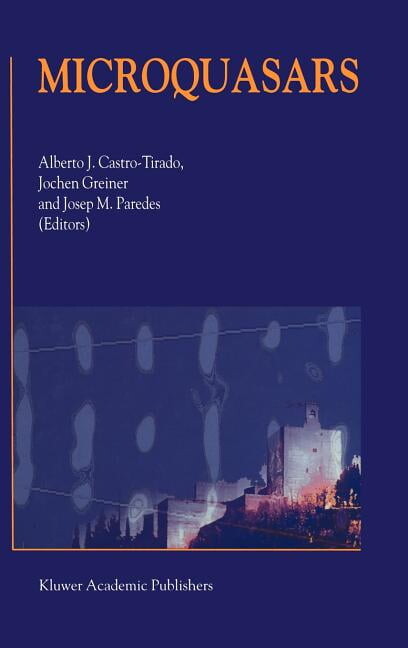 Microquasars: Proceedings of the Third Microquasar Workshop Granada Workshop on Galactic Relativistic Jet Sources Granada, Spain, 11-13 September 2000 (Hardcover)
