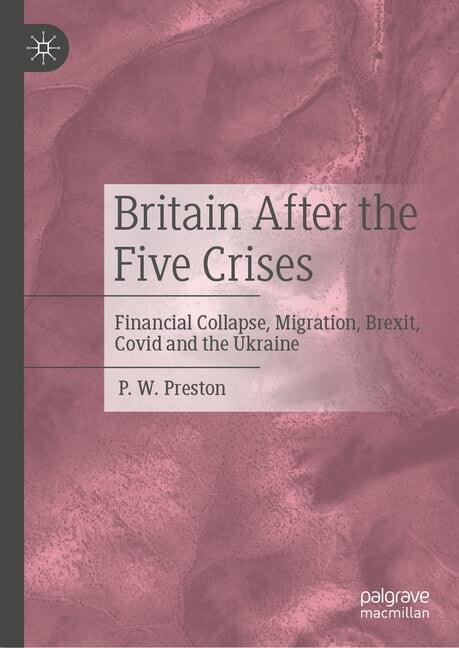 Britain After the Five Crises: Financial Collapse, Migration, Brexit, Covid and the Ukraine, (Hardcover)