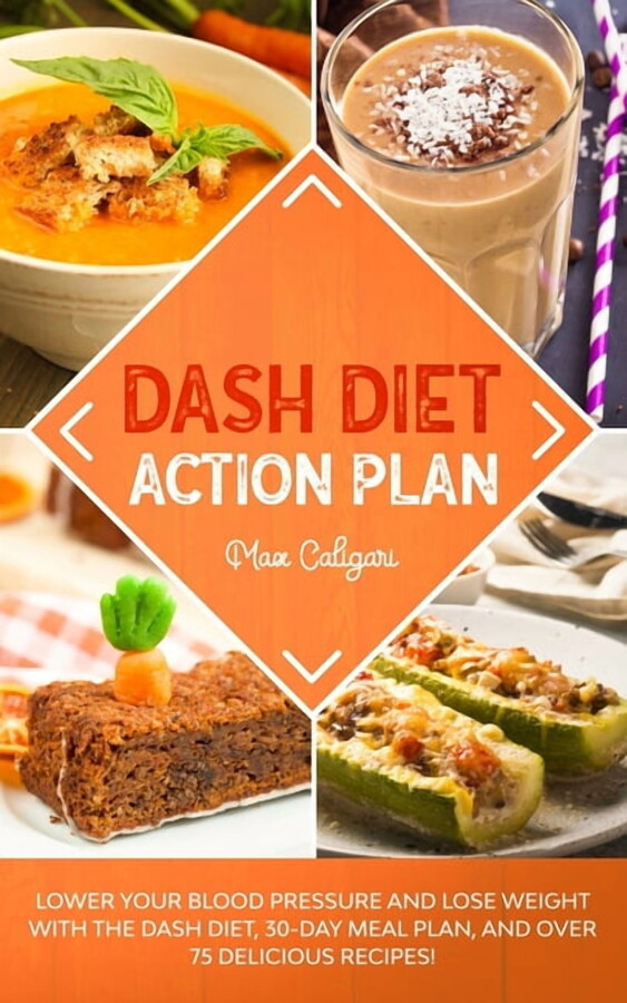 Dash Diet Dash Diet Action Plan: Lower Your Blood Pressure and Lose Weight with the DASH Diet, 30-Day Meal Plan, and Over 75 Delic, Book 1, (Paperback)