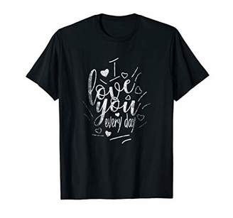 I Love You Everyday Cute Funny Men and Women T Shirts
