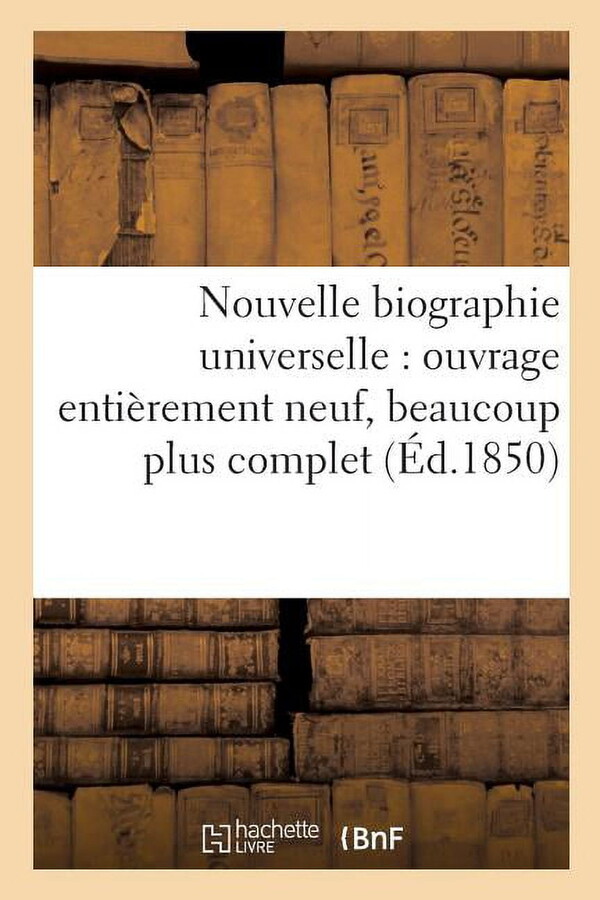 Histoire: Nouvelle Biographie Universelle: Ouvrage Entièrement Neuf, Beaucoup Plus Complet Que Tous : Les Dictionnaires Et Biographies Publiés Jusqu'à CE Jour (Paperback)