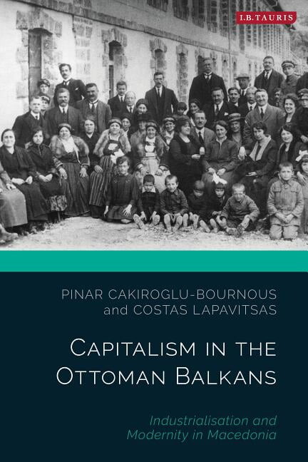 Ottoman Empire and the World: Capitalism in the Ottoman Balkans: Industrialisation and Modernity in Macedonia (Hardcover)