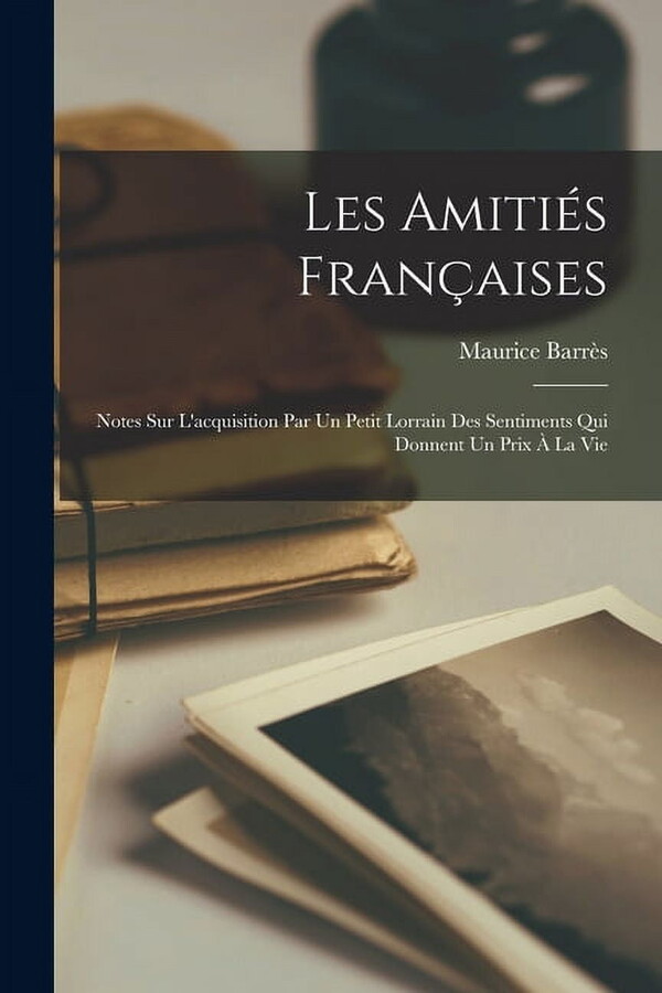 Les amitiés françaises; notes sur l'acquisition par un petit Lorrain des sentiments qui donnent un prix à la vie (Paperback)