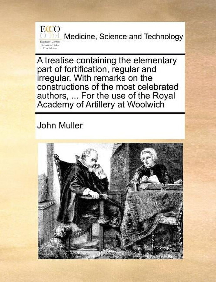 A Treatise Containing the Elementary Part of Fortification, Regular and Irregular. with Remarks on the Constructions of the Most Celebrated Authors, ... for the Use of the Royal Academy of Artillery at Woolwich (Paperback)