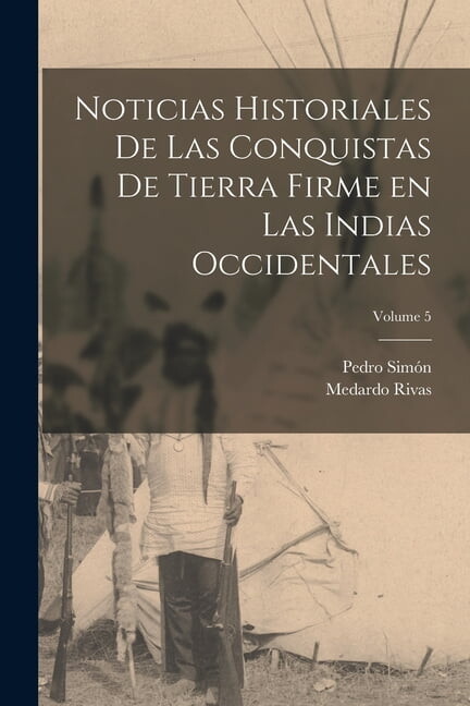 Noticias historiales de las conquistas de Tierra Firme en las Indias occidentales; Volume 5, (Paperback)
