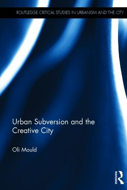 Routledge Critical Studies in Urbanism and the City: Urban Subversion and the Creative City (Hardcover)