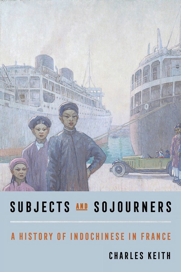 Subjects and Sojourners: A History of Indochinese in France, (Paperback)