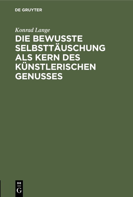 Die Bewußte Selbsttäuschung ALS Kern Des Künstlerischen Genusses: Antrittsvorlesung Gehalten in Der Aula Der Universität Tübingen Am 15. November 1894 (Hardcover)
