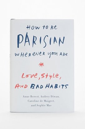 UO 2289 How To Be Parisian Wherever You Are By Anne Berest, Audrey Diwan, Caroline De Maigret & Sophie Mas